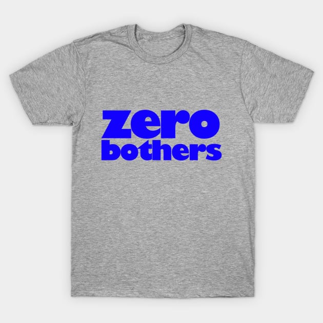 zero bothers T-Shirt by tsterling